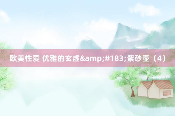 欧美性爱 优雅的玄虚&#183;紫砂壶（4）
