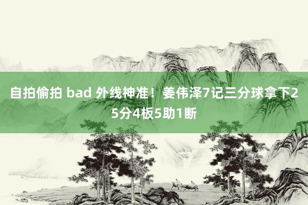 自拍偷拍 bad 外线神准！姜伟泽7记三分球拿下25分4板5助1断