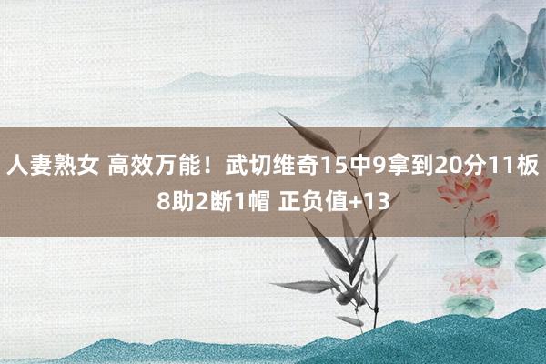 人妻熟女 高效万能！武切维奇15中9拿到20分11板8助2断1帽 正负值+13