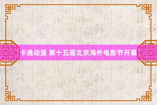 卡通动漫 第十五届北京海外电影节开幕