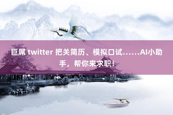 巨屌 twitter 把关简历、模拟口试……AI小助手，帮你来求职！
